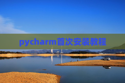 pycharm首次安装教程 pycharm首次安装教程
